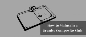 How to Maintain a Granite Composite Sink