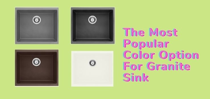 The Most Popular Color Option For Granite Sink
